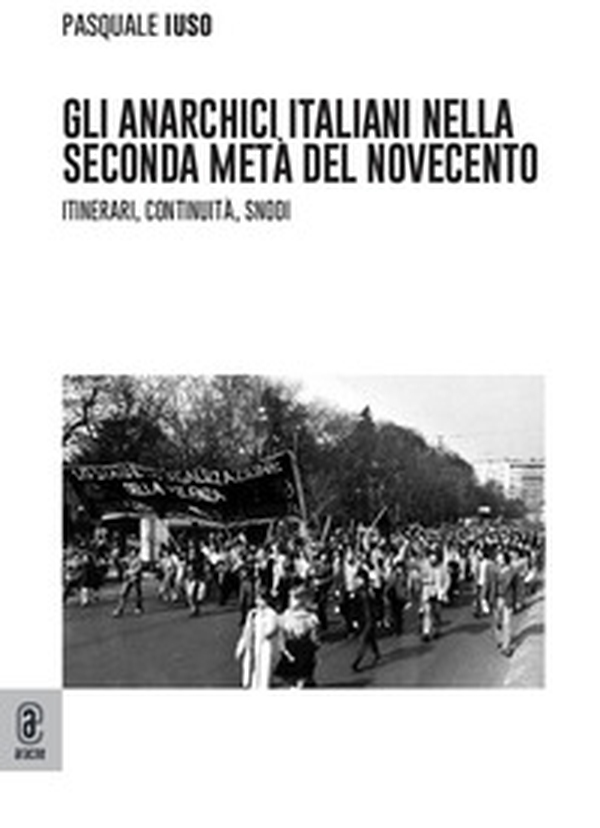 Gli anarchici italiani nella seconda metà del Novecento. Itinerari, continuità, snodi - Librerie.coop Gli anarchici italiani nella seconda metà del Novecento. Itinerari, continuità, snodi - Librerie.coop