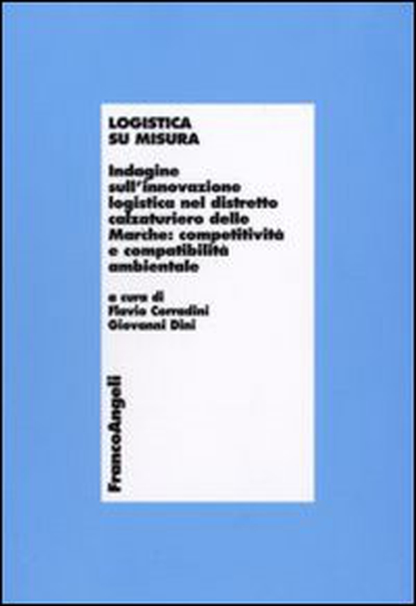 Logistica su misura. Indagine sull'innovazione logistica nel distretto calzaturiero delle Marche: competitività e compatiblità ambientale - Librerie.coop Logistica su misura. Indagine sull'innovazione logistica nel distretto calzaturiero delle Marche: competitività e compatiblità ambientale - Librerie.coop