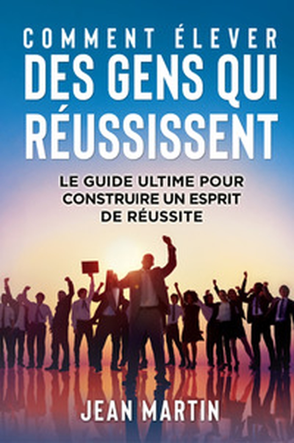 Comment élever des gens qui réussissent. Le guide ultime pour construire un esprit de réussite - Librerie.coop Comment élever des gens qui réussissent. Le guide ultime pour construire un esprit de réussite - Librerie.coop