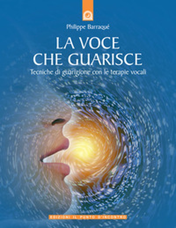 La voce che guarisce. Tecniche di guarigione con le terapie vocali - Librerie.coop La voce che guarisce. Tecniche di guarigione con le terapie vocali - Librerie.coop