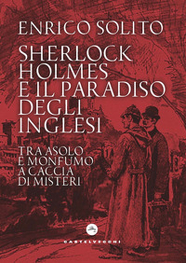 Sherlock Holmes e il paradiso degli inglesi. Tra Asolo e Monfumo a caccia di misteri - Librerie.coop Sherlock Holmes e il paradiso degli inglesi. Tra Asolo e Monfumo a caccia di misteri - Librerie.coop