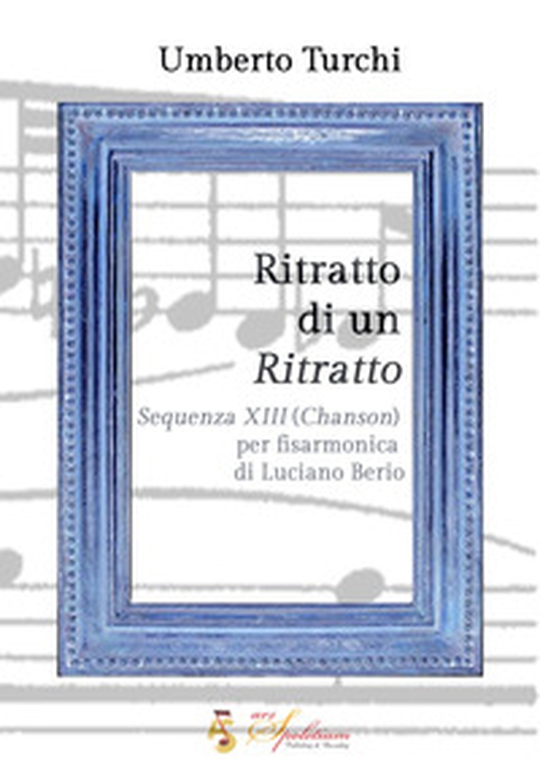 Ritratto di un ritratto. «Sequenza XIII (Chanson)» per fisarmonica di Luciano Berio - Librerie.coop Ritratto di un ritratto. «Sequenza XIII (Chanson)» per fisarmonica di Luciano Berio - Librerie.coop