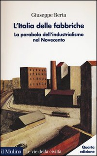 L'Italia delle fabbriche. La parabola dell'industrialismo nel Novecento - Librerie.coop