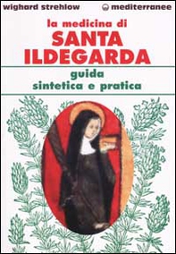 La medicina di santa Ildegarda. Guida sintetica e pratica - Librerie.coop