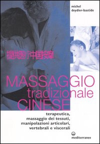 Massaggio tradizionale cinese. Terapeutica, massaggio dei tessuti, manipolazioni articolari, vertebrali e viscerali - Librerie.coop