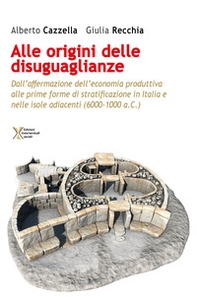 All'origine delle disuguaglianze. Dall'affermazione dell'economia produttiva alle prime forme di stratificazione in Italia e nelle isole adiacenti (6000-1000 a.C.) - Librerie.coop