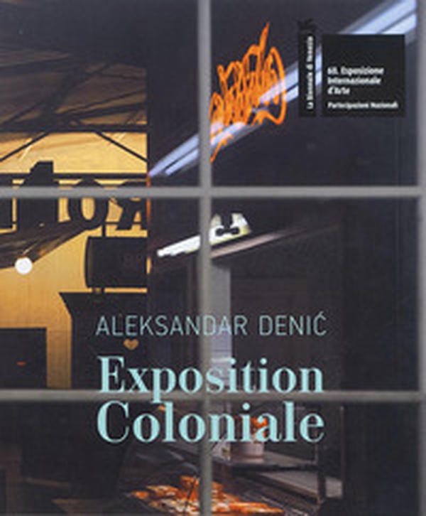 Aleksandar Denic: Exposition Coloniale. The Serbian Pavilion. 60th International Art Exhibition of La Biennale di Venezia - Librerie.coop Aleksandar Denic: Exposition Coloniale. The Serbian Pavilion. 60th International Art Exhibition of La Biennale di Venezia - Librerie.coop
