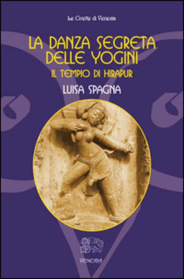 La danza segreta delle Yogini. Il tempio di Hirapur - Librerie.coop La danza segreta delle Yogini. Il tempio di Hirapur - Librerie.coop