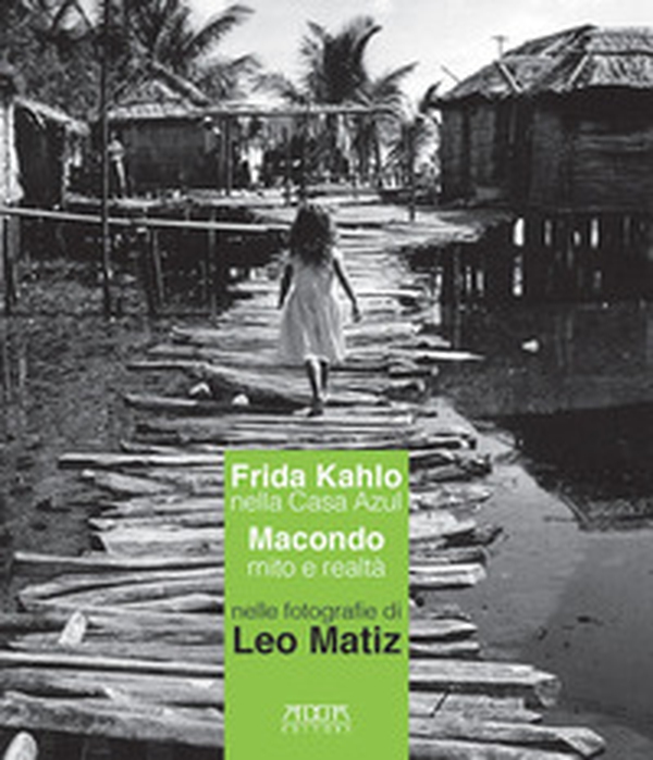 Frida Kahlo nella Casa Azul. Macondo mito e realtà nelle fotografie di Leo Matiz. Catalogo della mostra (Bari, 27 ottobre 2017-15 gennaio 2018) - Librerie.coop Frida Kahlo nella Casa Azul. Macondo mito e realtà nelle fotografie di Leo Matiz. Catalogo della mostra (Bari, 27 ottobre 2017-15 gennaio 2018) - Librerie.coop