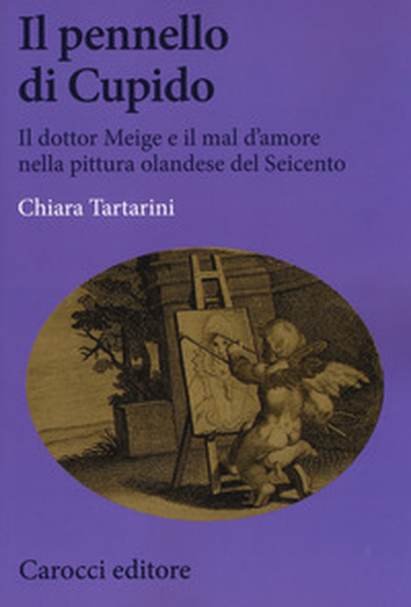 Il pennello di Cupido. Il dottor Meige e il mal d'amore nella pittura olandese del Seicento - Librerie.coop Il pennello di Cupido. Il dottor Meige e il mal d'amore nella pittura olandese del Seicento - Librerie.coop