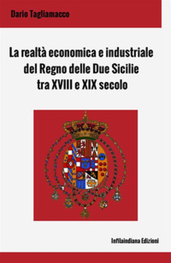 La realtà economica e industriale del Regno delle Due Sicilie tra XVIII e XIX secolo - Librerie.coop La realtà economica e industriale del Regno delle Due Sicilie tra XVIII e XIX secolo - Librerie.coop