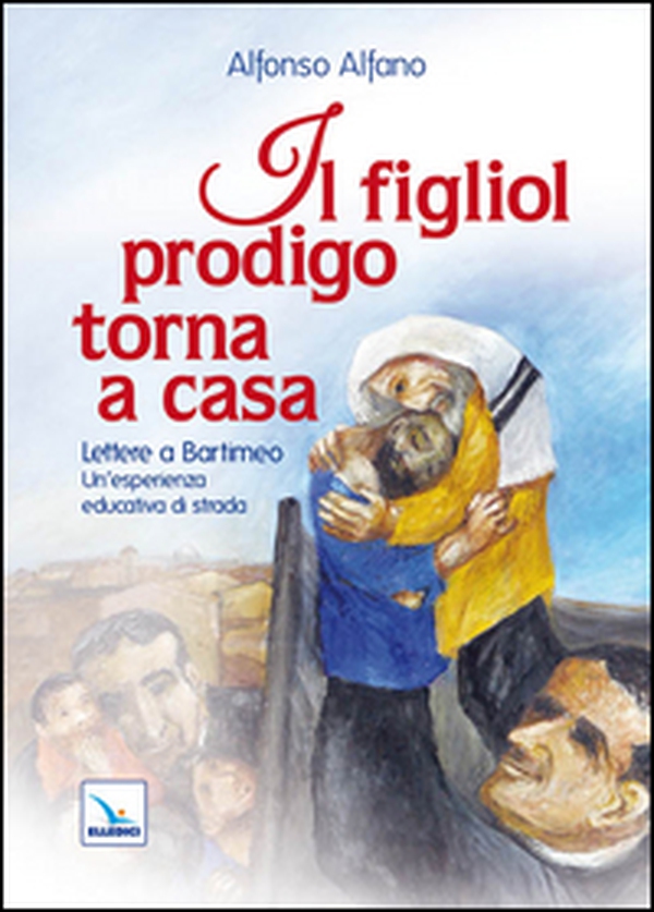 Il figliol prodigo torna a casa. Lettere a Bartimeo. Un'esperienza educativa di strada - Librerie.coop Il figliol prodigo torna a casa. Lettere a Bartimeo. Un'esperienza educativa di strada - Librerie.coop