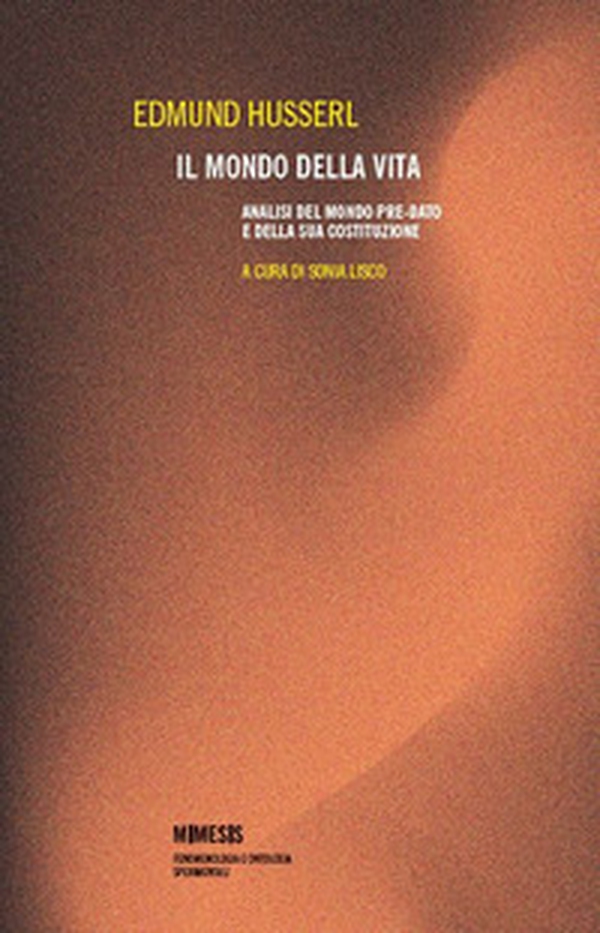 Il mondo della vita. Analisi del mondo pre-dato e della sua costituzione - Librerie.coop Il mondo della vita. Analisi del mondo pre-dato e della sua costituzione - Librerie.coop