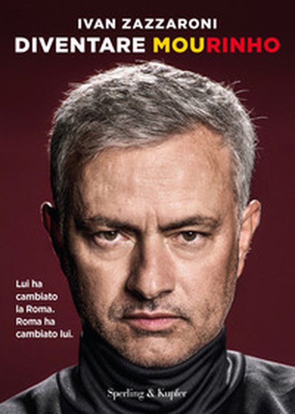 Diventare Mourinho. Lui ha cambiato la Roma. Roma ha cambiato lui - Librerie.coop Diventare Mourinho. Lui ha cambiato la Roma. Roma ha cambiato lui - Librerie.coop