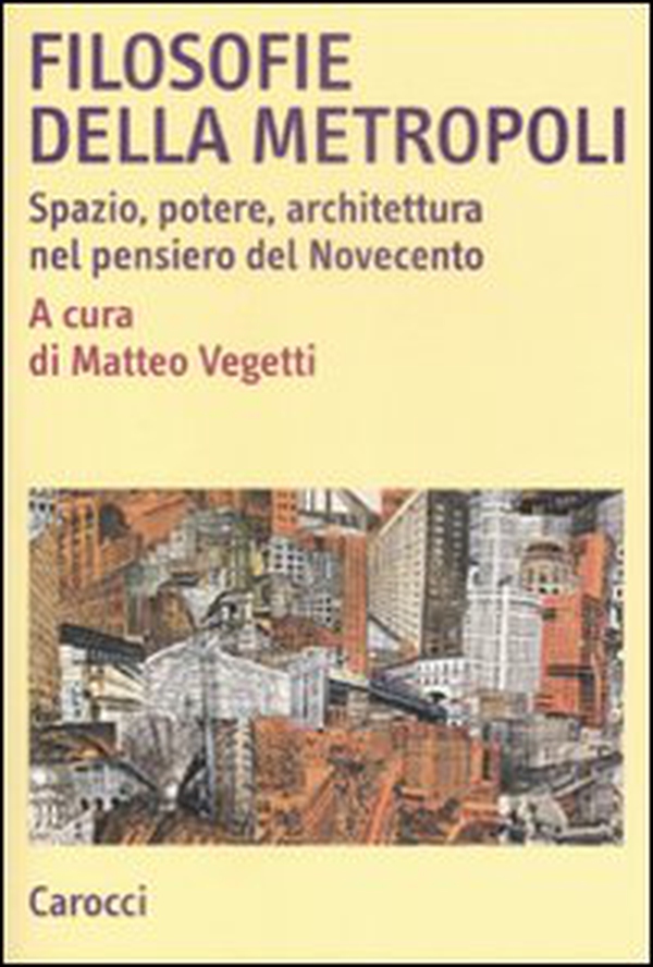Filosofie della metropoli. Spazio, potere, architettura nel Novecento - Librerie.coop Filosofie della metropoli. Spazio, potere, architettura nel Novecento - Librerie.coop