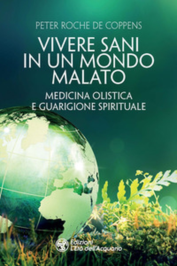 Vivere sani in un mondo malato. Medicina olistica e guarigione spirituale - Librerie.coop Vivere sani in un mondo malato. Medicina olistica e guarigione spirituale - Librerie.coop