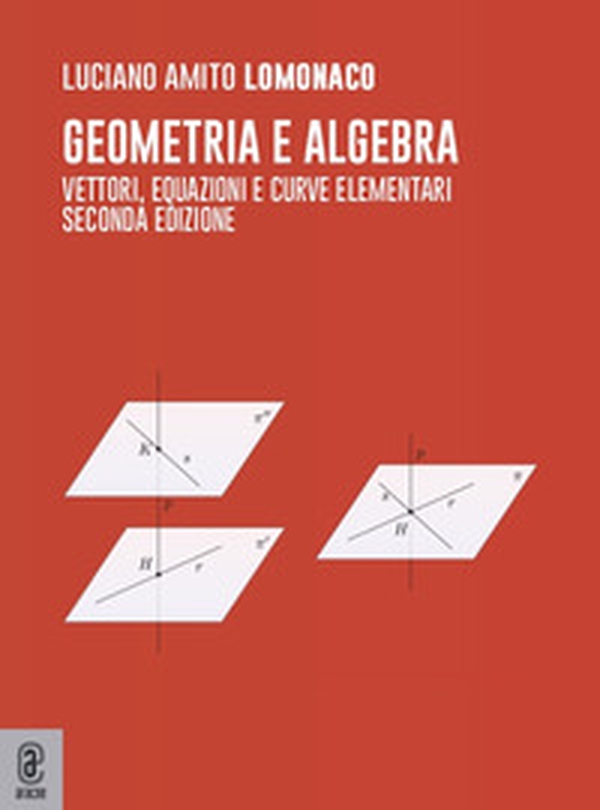 Geometria e algebra. Vettori, equazioni e curve elementari - Librerie.coop Geometria e algebra. Vettori, equazioni e curve elementari - Librerie.coop