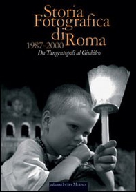 Storia fotografica di Roma 1987-2000. Da tangentopoli al giubileo - Librerie.coop