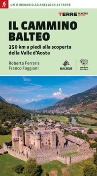 Il Cammino Balteo. 350 km a piedi alla scoperta della Valle d'Aosta - Librerie.coop