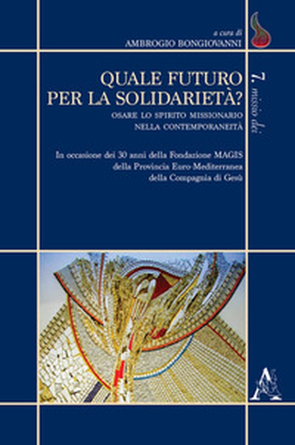 Quale futuro per la solidarietà? Osare lo spirito missionario nella contemporaneità. In occasione dei 30 anni della Fondazione MAGIS della Provincia Euro-Mediterrane - Librerie.coop Quale futuro per la solidarietà? Osare lo spirito missionario nella contemporaneità. In occasione dei 30 anni della Fondazione MAGIS della Provincia Euro-Mediterrane - Librerie.coop