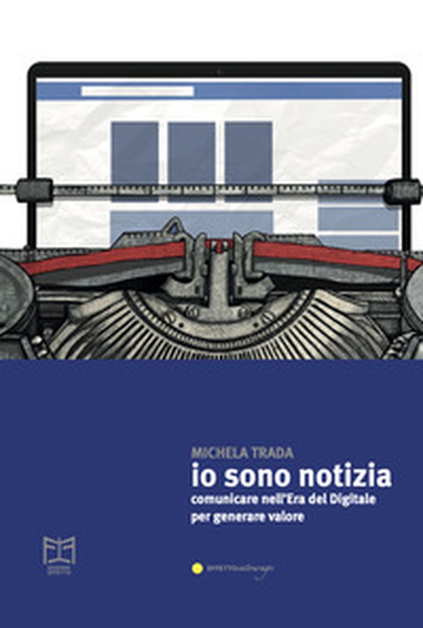 Io sono notizia. Comunicare nell'era del digitale per generare valore - Librerie.coop Io sono notizia. Comunicare nell'era del digitale per generare valore - Librerie.coop