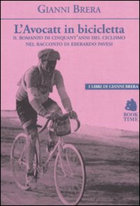 L'avocatt in bicicletta. Il romanzo di cinquant'anni del ciclismo nel racconto di Eberardo Pavesi - Librerie.coop