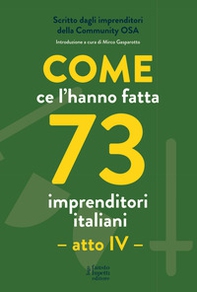 Come ce l'hanno fatta 73 imprenditori italiani. Atto IV - Librerie.coop