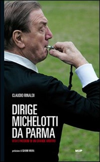 Dirige Michelotti da Parma. Vita e passioni di un grande arbitro - Librerie.coop
