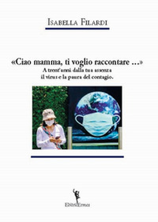 «Ciao mamma, ti voglio raccontare...». A trent'anni dalla tua assenza il virus e la paura del contagio. - Librerie.coop «Ciao mamma, ti voglio raccontare...». A trent'anni dalla tua assenza il virus e la paura del contagio. - Librerie.coop