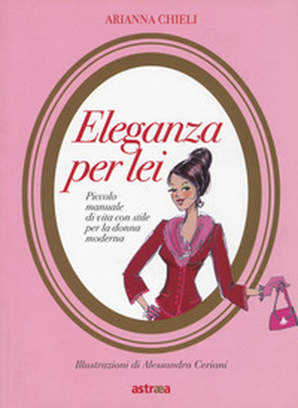 Eleganza per lei. Piccolo manuale di vita con stile per la donna moderna - Librerie.coop Eleganza per lei. Piccolo manuale di vita con stile per la donna moderna - Librerie.coop