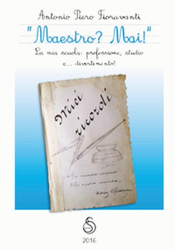 «Maestro? Mai!» La mia scuola: professione, studio e... divertimento! - Librerie.coop «Maestro? Mai!» La mia scuola: professione, studio e... divertimento! - Librerie.coop