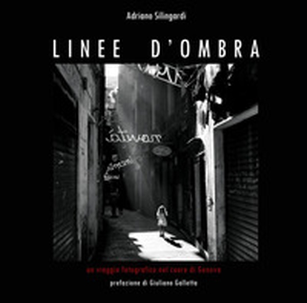 Linee d'ombra. Un viaggio fotografico nel cuore di Genova - Librerie.coop Linee d'ombra. Un viaggio fotografico nel cuore di Genova - Librerie.coop