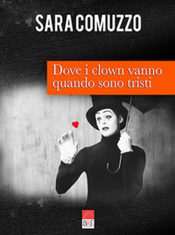 Dove i clown vanno quando sono tristi - Librerie.coop Dove i clown vanno quando sono tristi - Librerie.coop