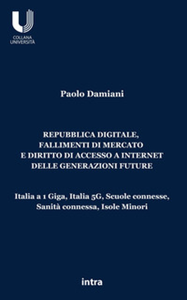 Repubblica digitale, fallimenti di mercato e diritto di accesso a Internet delle generazioni future. Italia a 1 Giga, Italia 5G, Scuole connesse, Sanità connessa, Isole Minori - Librerie.coop Repubblica digitale, fallimenti di mercato e diritto di accesso a Internet delle generazioni future. Italia a 1 Giga, Italia 5G, Scuole connesse, Sanità connessa, Isole Minori - Librerie.coop