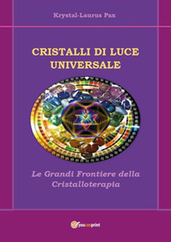 Cristalli di luce universale. Le grandi frontiere della cristalloterapia - Librerie.coop Cristalli di luce universale. Le grandi frontiere della cristalloterapia - Librerie.coop