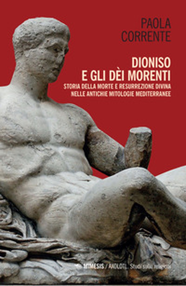 Dioniso e gli dèi morenti. Storia della morte e resurrezione divina nelle antiche mitologie mediterranee - Librerie.coop Dioniso e gli dèi morenti. Storia della morte e resurrezione divina nelle antiche mitologie mediterranee - Librerie.coop