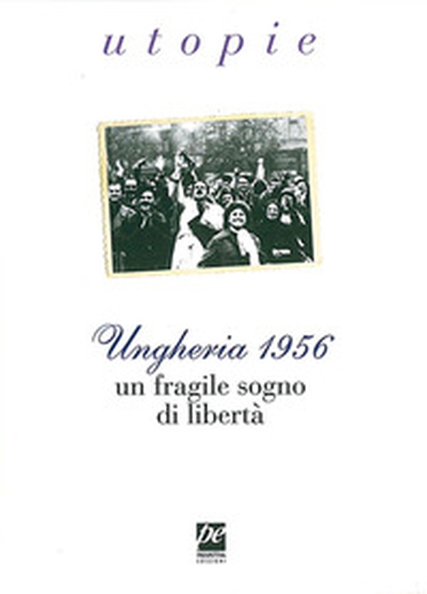 Ungheria 1956. Un fragile sogno di libertà - Librerie.coop Ungheria 1956. Un fragile sogno di libertà - Librerie.coop