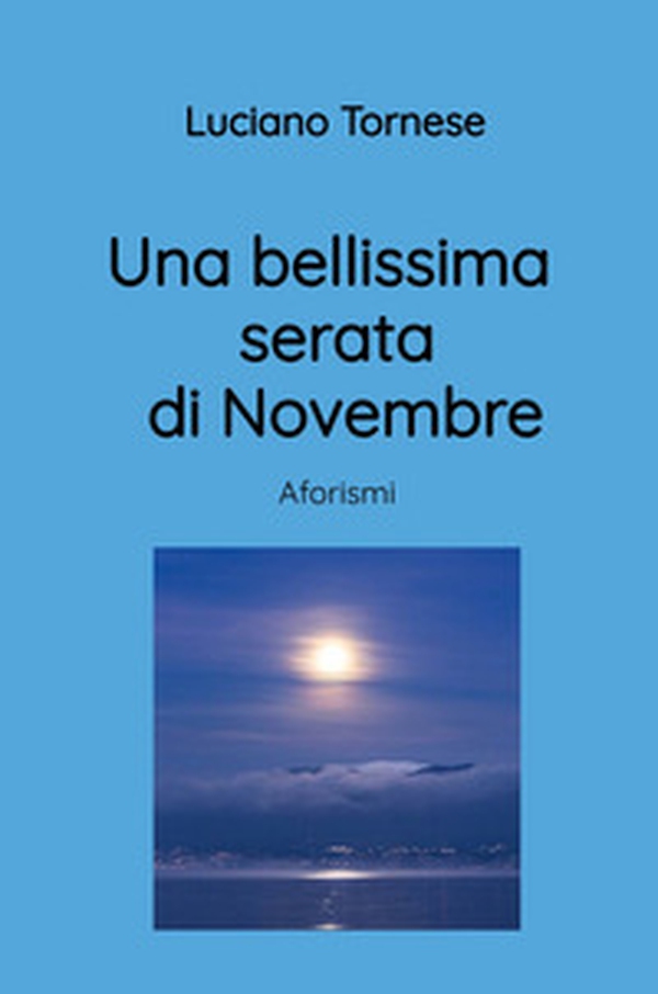 Una bellissima serata di Novembre. Aforismi - Librerie.coop Una bellissima serata di Novembre. Aforismi - Librerie.coop