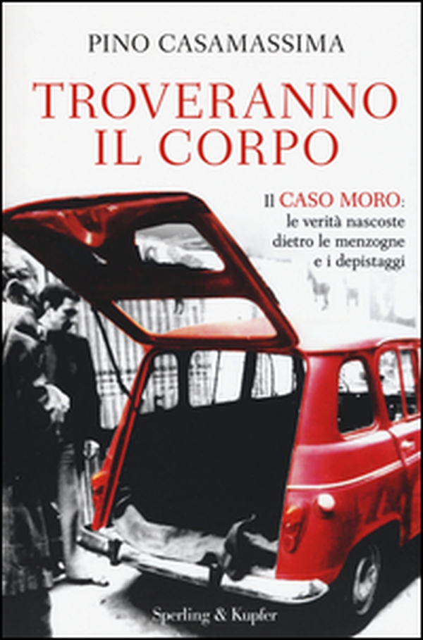 Troveranno il corpo. Il caso Moro: le verità nascoste dietro le menzogne e i depistaggi - Librerie.coop Troveranno il corpo. Il caso Moro: le verità nascoste dietro le menzogne e i depistaggi - Librerie.coop