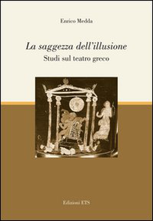 La saggezza dell'illusione. Studi sul teatro greco - Librerie.coop La saggezza dell'illusione. Studi sul teatro greco - Librerie.coop