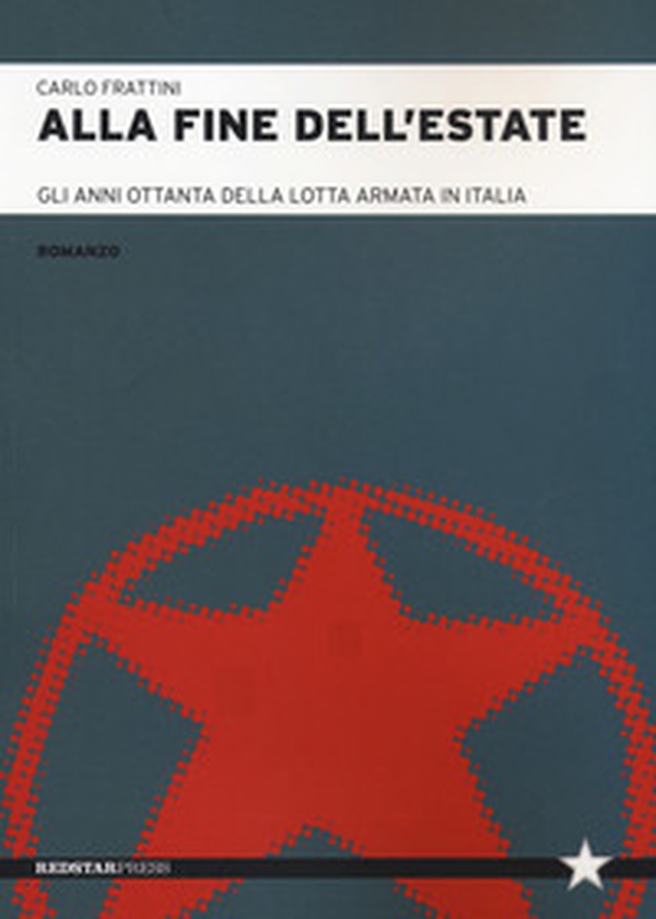 Alla fine dell'estate. Gli anni Ottanta della lotta armata in Italia - Librerie.coop Alla fine dell'estate. Gli anni Ottanta della lotta armata in Italia - Librerie.coop