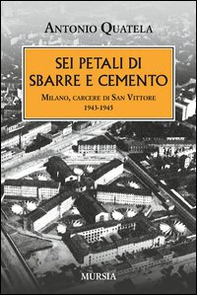 Sei petali di sbarre e cemento. Milano, carcere di San Vittore. 1943-1945 - Librerie.coop
