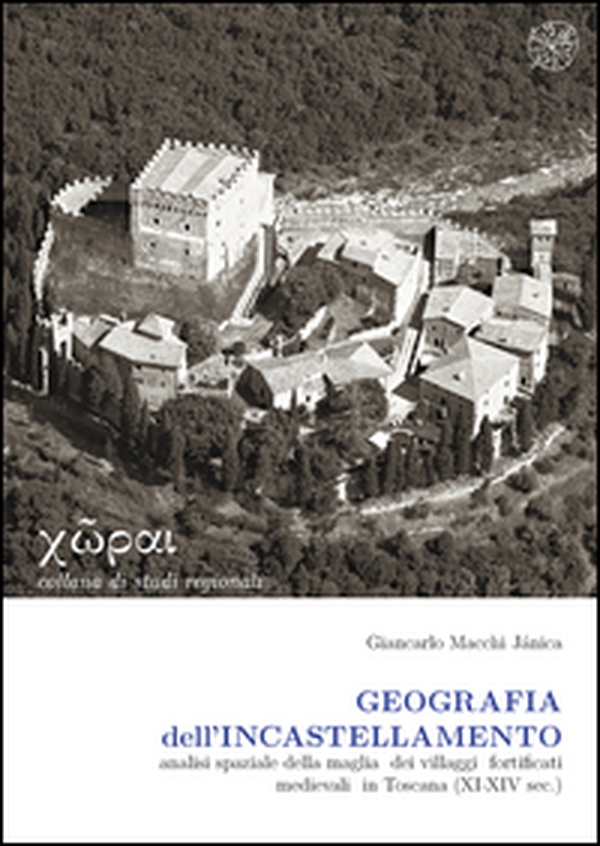 Geografia dell'incastellamento. Analisi spaziale della maglia dei villaggi fortificati medievali in Toscana (XI-XIV sec.) - Librerie.coop Geografia dell'incastellamento. Analisi spaziale della maglia dei villaggi fortificati medievali in Toscana (XI-XIV sec.) - Librerie.coop