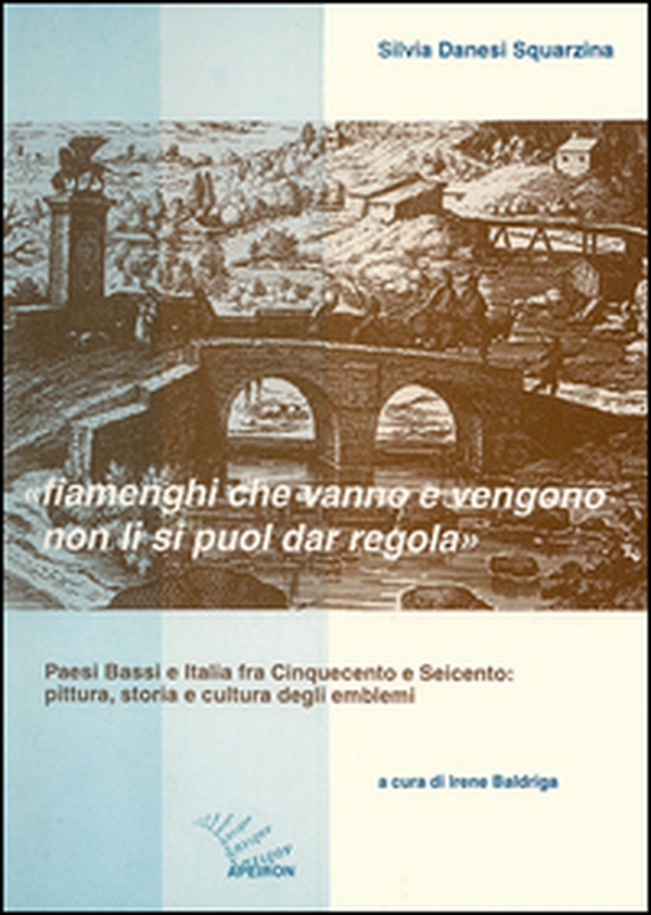 Fiamenghi che vanno e vengano non li si puol dar regola. Paesi Bassi e Italia fra '500 e '600: pittura, storia e cultura degli emblemi - Librerie.coop Fiamenghi che vanno e vengano non li si puol dar regola. Paesi Bassi e Italia fra '500 e '600: pittura, storia e cultura degli emblemi - Librerie.coop