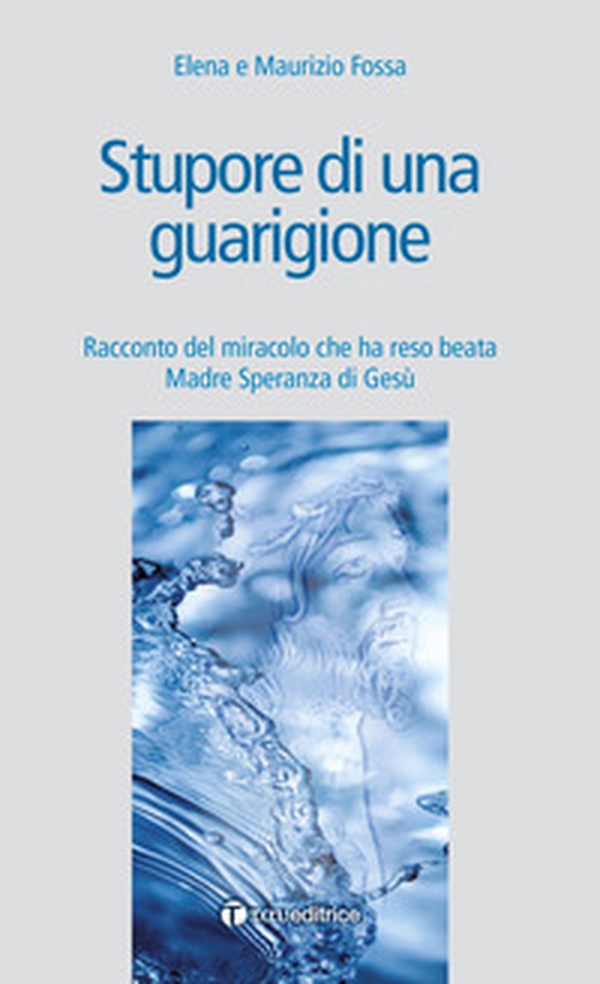 Stupore di una guarigione. Racconto del miracolo che ha reso beata Madre Speranza di Gesù - Librerie.coop Stupore di una guarigione. Racconto del miracolo che ha reso beata Madre Speranza di Gesù - Librerie.coop