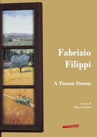 Fabrizio Filippi. A Tuscan Dream - Librerie.coop