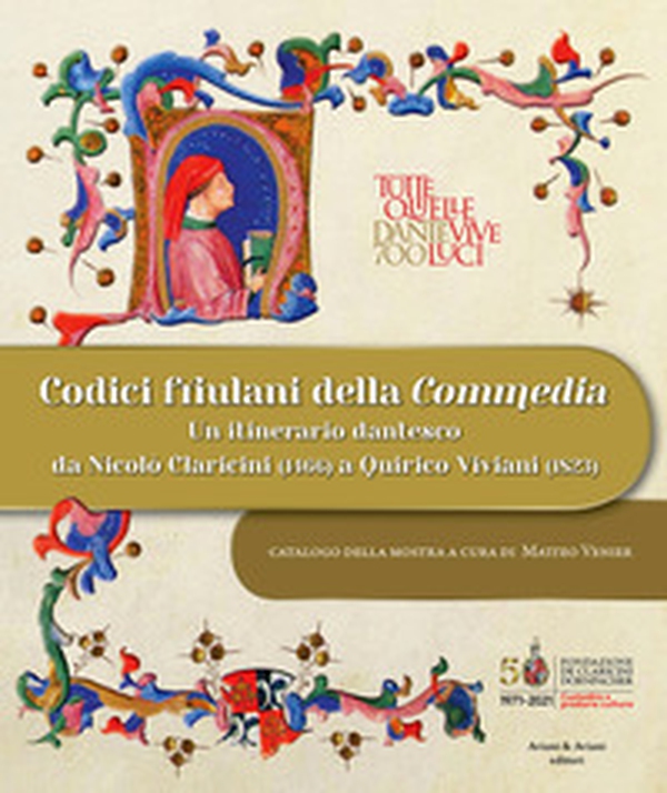 Codici friulani della Commedia. Un itinerario dantesco da Nicolò Claricini (1466) a Quirico Viviani (1823) - Librerie.coop Codici friulani della Commedia. Un itinerario dantesco da Nicolò Claricini (1466) a Quirico Viviani (1823) - Librerie.coop