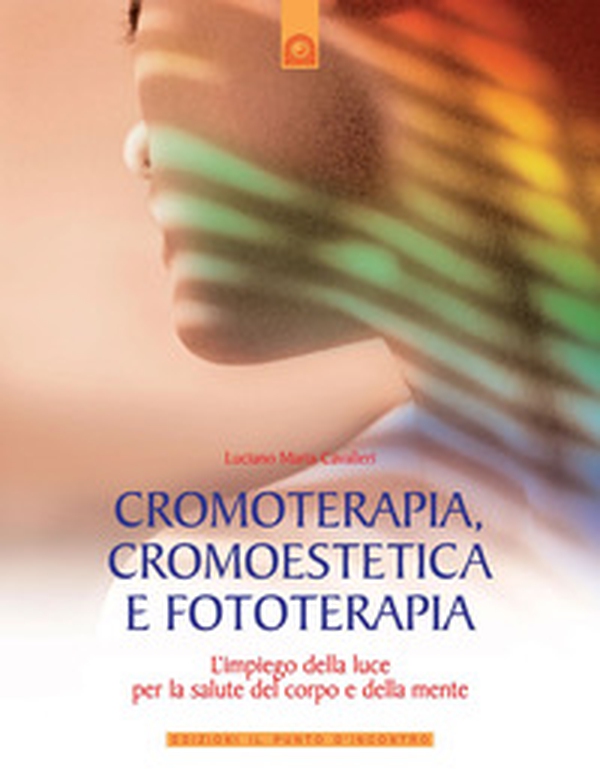 Cromoterapia, cromoestetica e fototerapia. L'impiego della luce per la salute del corpo e della mente - Librerie.coop Cromoterapia, cromoestetica e fototerapia. L'impiego della luce per la salute del corpo e della mente - Librerie.coop