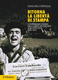 Ritorna la libertà di stampa. Il giornalismo italiano dalla caduta del fascismo alla Costituente (1943-1947) - Librerie.coop