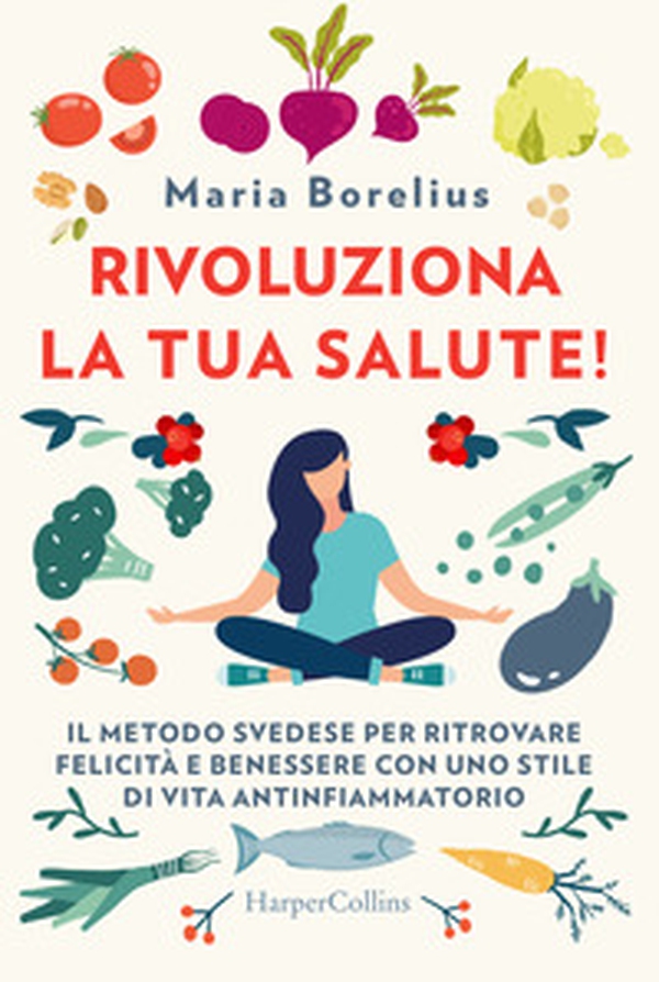Rivoluziona la tua salute! Il metodo svedese per ritrovare felicità e benessere con uno stile di vita antinfiammatorio - Librerie.coop Rivoluziona la tua salute! Il metodo svedese per ritrovare felicità e benessere con uno stile di vita antinfiammatorio - Librerie.coop